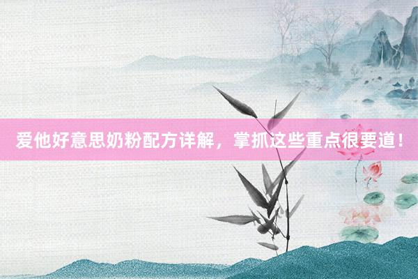 爱他好意思奶粉配方详解，掌抓这些重点很要道！