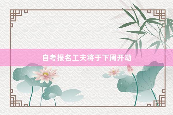 自考报名工夫将于下周开动